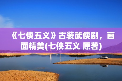 《七侠五义》古装武侠剧,画面精美(七侠五义 原著) 《七侠五义》古装武侠剧,画面精美(七侠五义 原著)