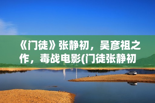 《门徒》张静初,吴彦祖之作,毒战电影(门徒张静初的精彩片段原声) 《门徒》张静初,吴彦祖之作,毒战电影(门徒张静初的精彩片段原声)