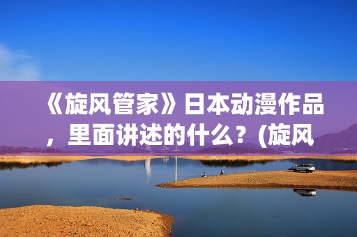 《旋风管家》日本动漫作品，里面讲述的什么？(旋风管家第一集)