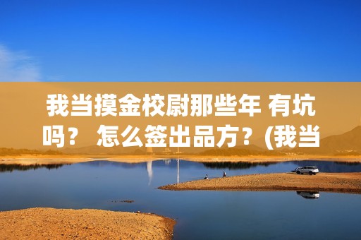 我当摸金校尉那些年 有坑吗？ 怎么签出品方？(我当摸金校尉那些番外)