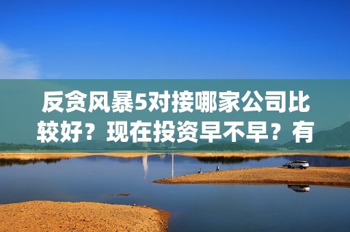 反贪风暴5对接哪家公司比较好？现在投资早不早？有份额吗？(反贪风暴5剧情详解)