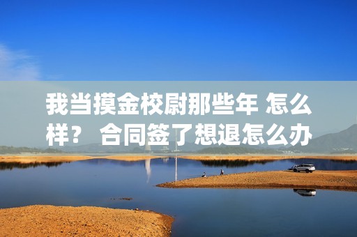 我当摸金校尉那些年 怎么样？ 合同签了想退怎么办？(我当摸金校尉那几年 寒潭鹤影)