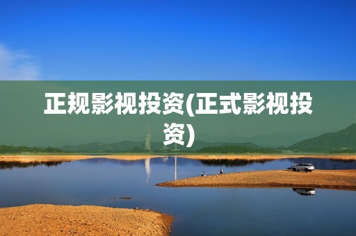 正规影视投资(正式影视投资)