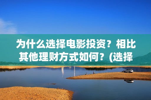 为什么选择电影投资？相比其他理财方式如何？(选择电影行业的原因)