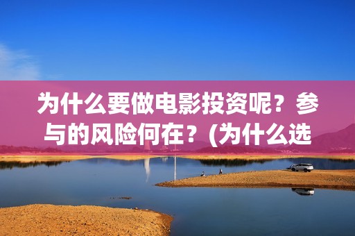 为什么要做电影投资呢？参与的风险何在？(为什么选择电影行业)