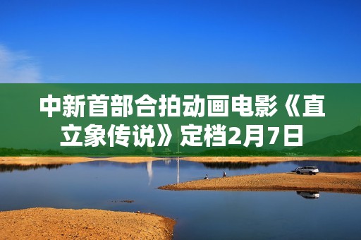 中新首部合拍动画电影《直立象传说》定档2月7日
