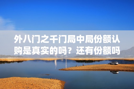 外八门之千门局中局份额认购是真实的吗？还有份额吗(外八门高手是什么电影)