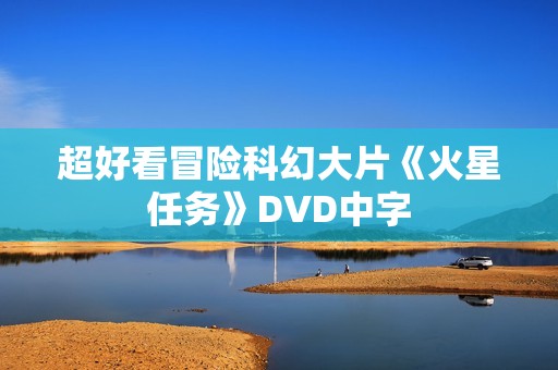 超好看冒险科幻大片《火星任务》DVD中字
