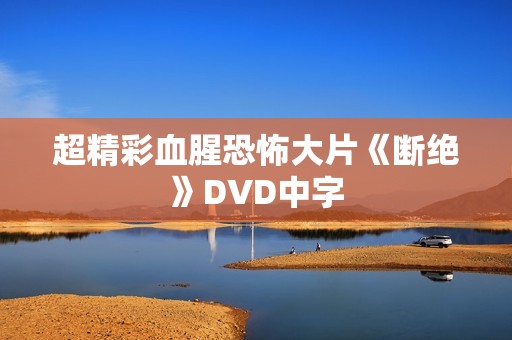 超精彩血腥恐怖大片《断绝》DVD中字
