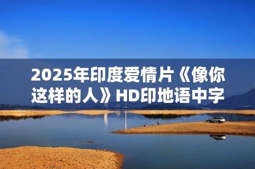2025年印度爱情片《像你这样的人》HD印地语中字