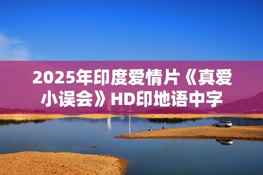 2025年印度爱情片《真爱小误会》HD印地语中字