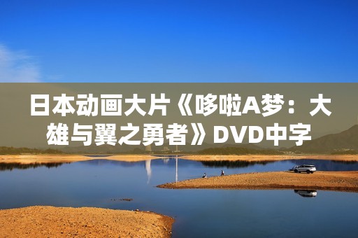 日本动画大片《哆啦A梦：大雄与翼之勇者》DVD中字