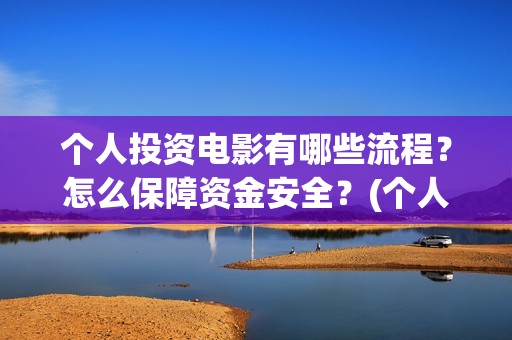 个人投资电影有哪些流程？怎么保障资金安全？(个人电影投资收益)