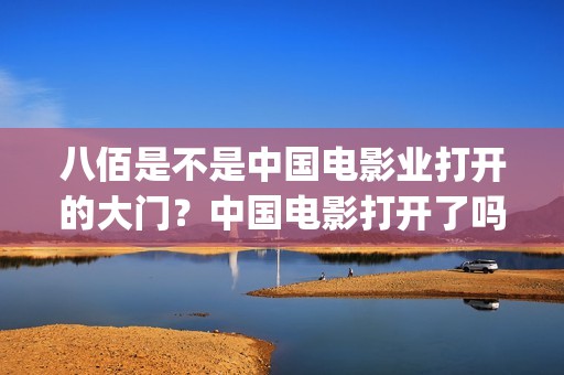 八佰是不是中国电影业打开的大门？中国电影打开了吗(八佰的地位)