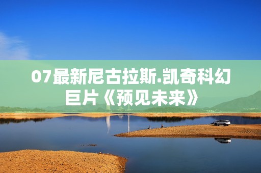 07最新尼古拉斯.凯奇科幻巨片《预见未来》