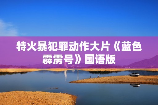 特火暴犯罪动作大片《蓝色霹雳号》国语版