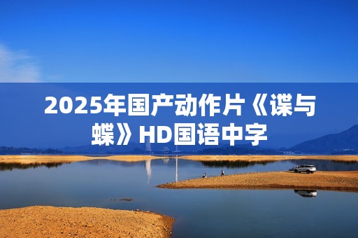 2025年国产动作片《谍与蝶》HD国语中字