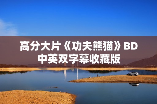 高分大片《功夫熊猫》BD中英双字幕收藏版