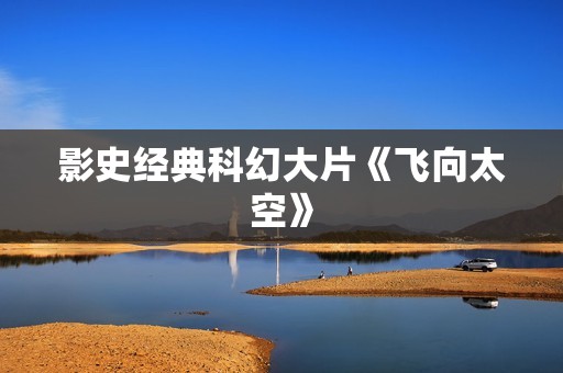 影史经典科幻大片《飞向太空》