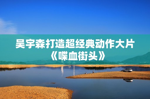 吴宇森打造超经典动作大片《喋血街头》