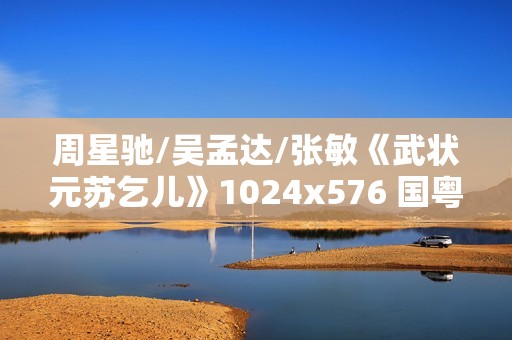 周星驰/吴孟达/张敏《武状元苏乞儿》1024x576 国粤双语中字 周星驰/吴孟达/张敏《武状元苏乞儿》1024x576 国粤双语中字