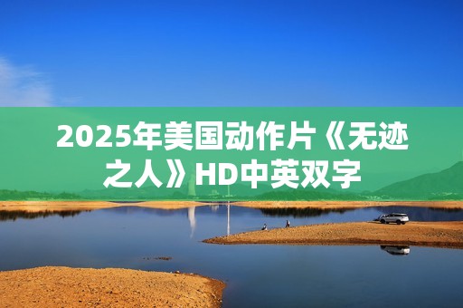 2025年美国动作片《无迹之人》HD中英双字