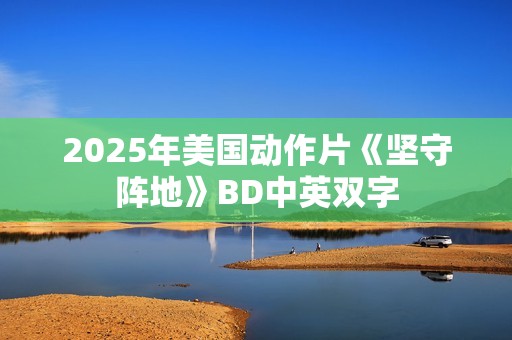 2025年美国动作片《坚守阵地》BD中英双字