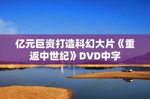 亿元巨资打造科幻大片《重返中世纪》DVD中字