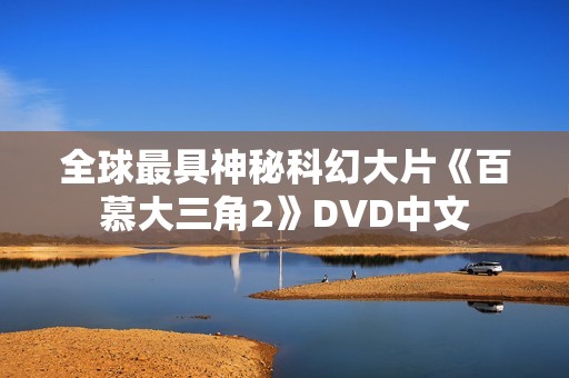 全球最具神秘科幻大片《百慕大三角2》DVD中文