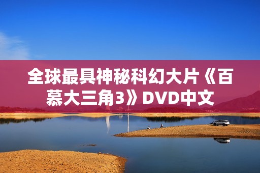 全球最具神秘科幻大片《百慕大三角3》DVD中文