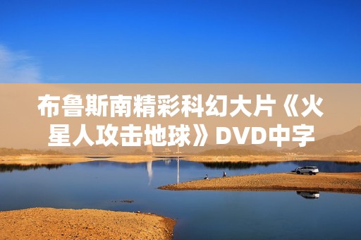 布鲁斯南精彩科幻大片《火星人攻击地球》DVD中字