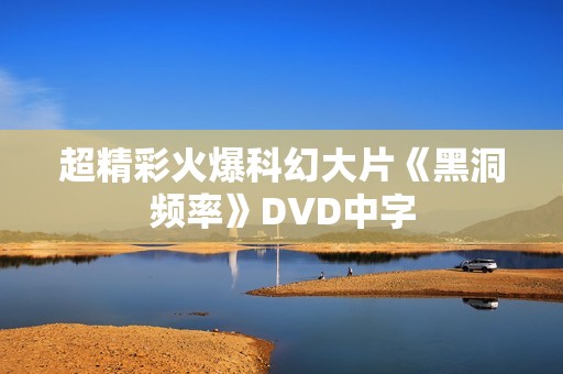 超精彩火爆科幻大片《黑洞频率》DVD中字