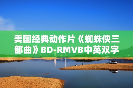 美国经典动作片《蜘蛛侠三部曲》BD-RMVB中英双字