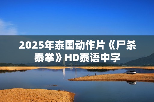 2025年泰国动作片《尸杀泰拳》HD泰语中字 2025年泰国动作片《尸杀泰拳》HD泰语中字