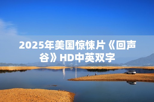 2025年美国惊悚片《回声谷》HD中英双字