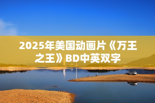 2025年美国动画片《万王之王》BD中英双字