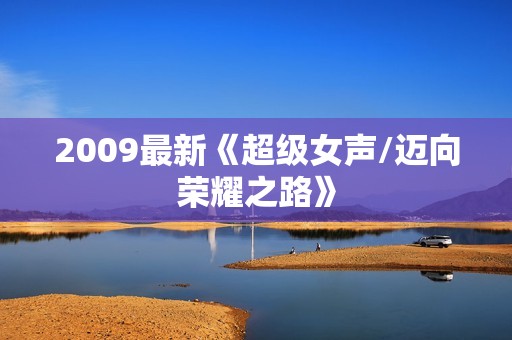 2009最新《超级女声/迈向荣耀之路》