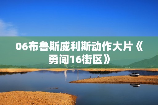 06布鲁斯威利斯动作大片《勇闯16街区》