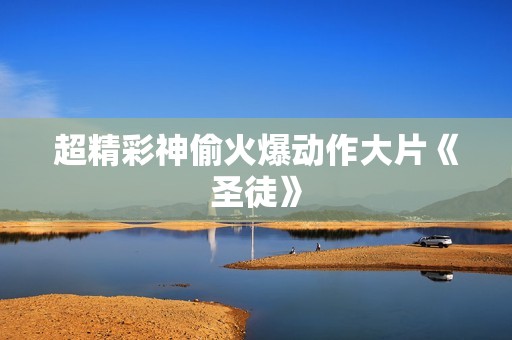超精彩神偷火爆动作大片《圣徒》