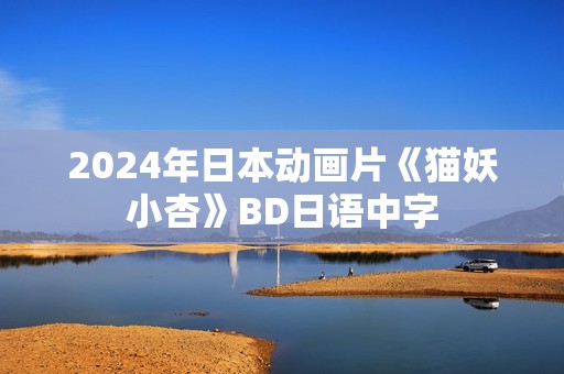 2024年日本动画片《猫妖小杏》BD日语中字