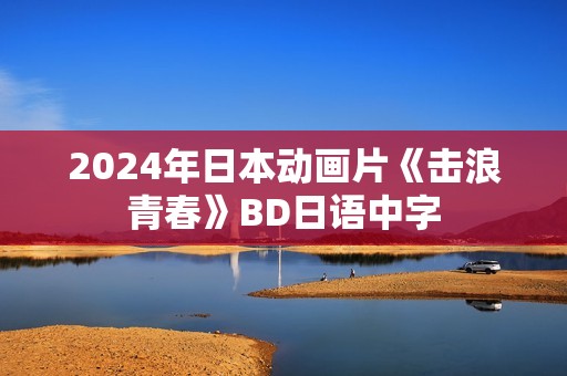 2024年日本动画片《击浪青春》BD日语中字
