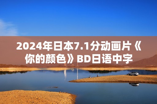 2024年日本7.1分动画片《你的颜色》BD日语中字