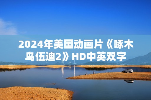 2024年美国动画片《啄木鸟伍迪2》HD中英双字