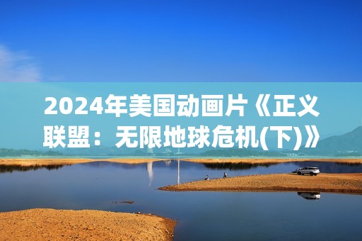 2024年美国动画片《正义联盟：无限地球危机(下)》BD中英双字
