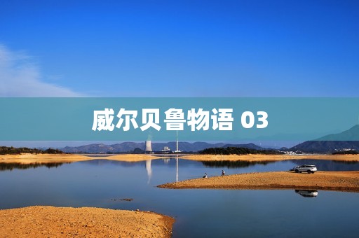 威尔贝鲁物语 03