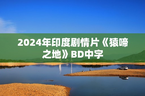 2024年印度剧情片《猿啼之地》BD中字
