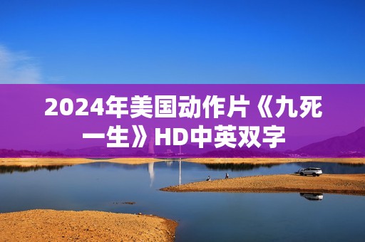 2024年美国动作片《九死一生》HD中英双字