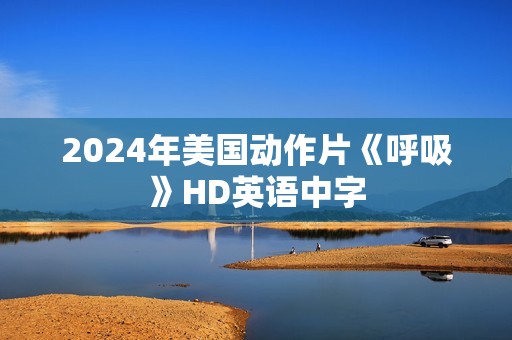 2024年美国动作片《呼吸》HD英语中字