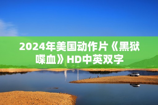 2024年美国动作片《黑狱喋血》HD中英双字