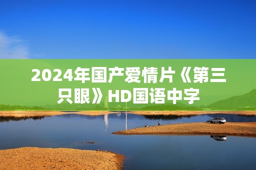 2024年国产爱情片《第三只眼》HD国语中字